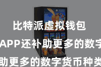 比特派虚拟钱包  新版APP还补助更多的数字货币种类