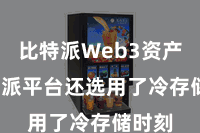 比特派Web3资产  比特派平台还选用了冷存储时刻